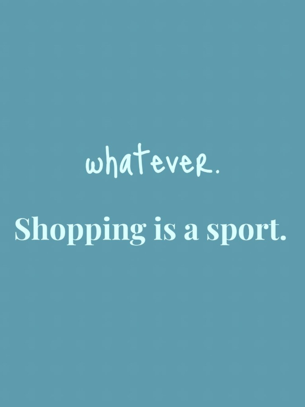 Whatever. Shopping is a Sport.